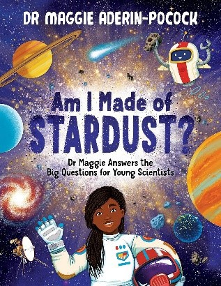 Am I Made of Stardust? – Author: Dr Maggie Aderin-Pocock – Illustrator: Chelen Ecija (Buster Books)