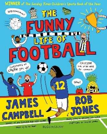 The Funny Life of Football – Author: James Campbell – Illustrator: Rob Jones (Bloomsbury Children's Books)